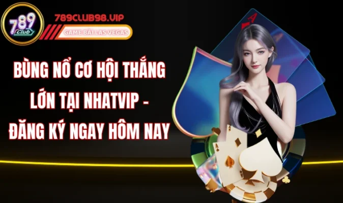Bùng nổ cơ hội thắng lớn tại Nhatvip - Đăng ký ngay hôm nay