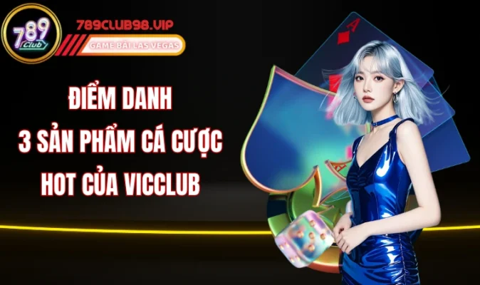 Điểm danh 3 sản phẩm cá cược HOT của Vicclub