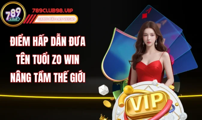 Điểm hấp dẫn đưa tên tuổi Zo Win nâng tầm thế giới