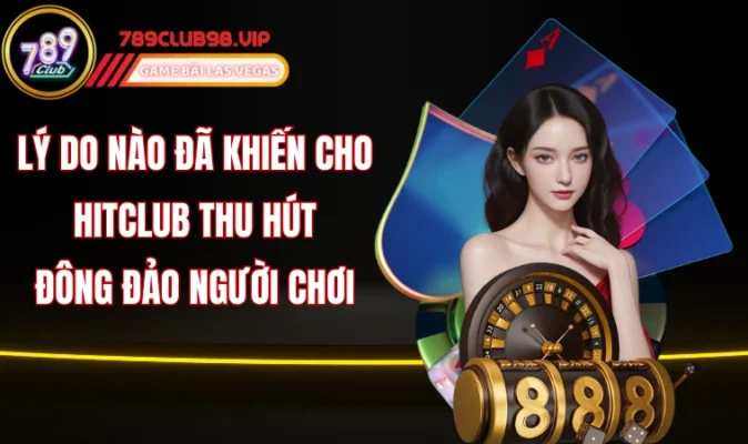 Lý do nào đã khiến cho Hitclub thu hút đông đảo người chơi