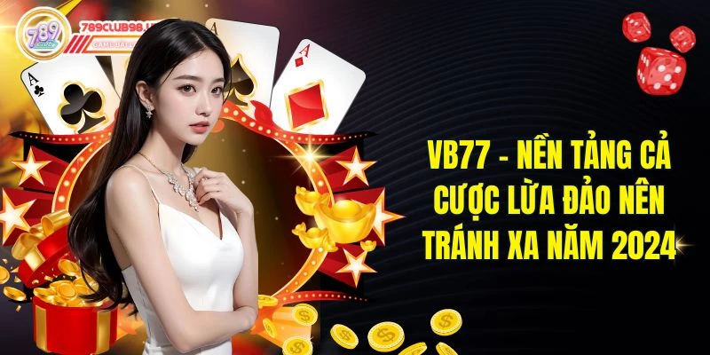 Vb77 - Nền Tảng Cả Cược Lừa Đảo Nên Tránh Xa Năm 2024