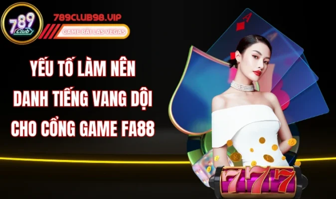 Yếu tố làm nên danh tiếng vang dội cho cổng game Fa88