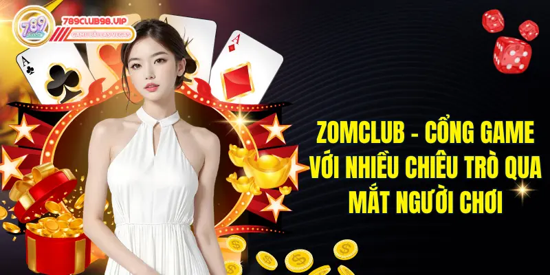 Zomclub - Cổng Game Với Các Chiêu Trò Qua Mắt Người Chơi
